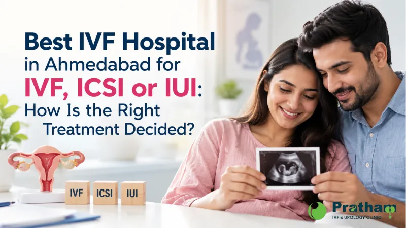 Best IVF Hospital in Ahmedabad for IVF, ICSI or IUI: How Is the Right Treatment Decided?