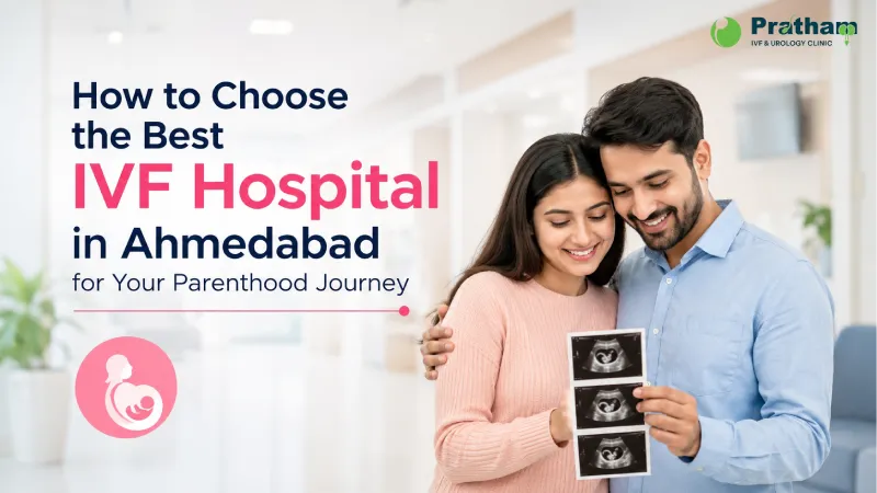 How to Choose the Best IVF Hospital in Ahmedabad for Your Parenthood Journey